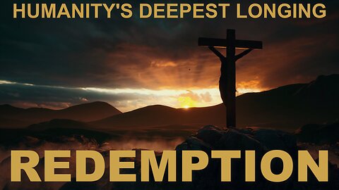 Redemption - Humanity's Deepest Longing
