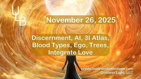 11-26-25 Discernment, AI, 3I Atlas, Blood Types, Ego, Trees, Integrate Love