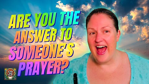 Are YOU the Answer to Someone's Prayer? 🙏