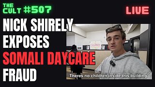 The Cult #507: Nick Shirley Exposes Massive Somali Daycare Fraud