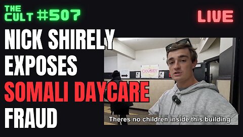 The Cult #507: Nick Shirley Exposes Massive Somali Daycare Fraud