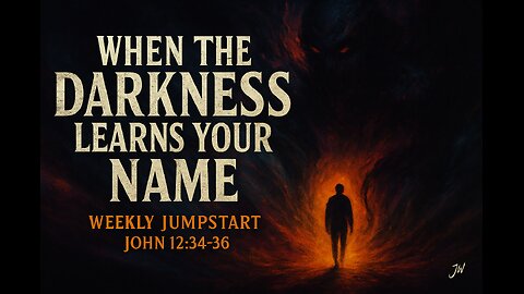 When the Darkness Learns Your Name - John 12:34–36