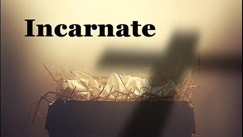 Incarnate (Part 2): That baby in the manger really was God