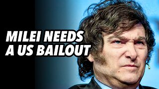 Milei needs a US bailout