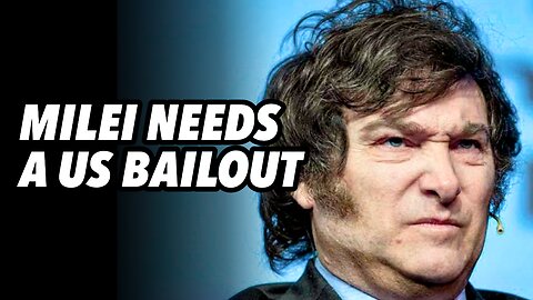 Milei needs a US bailout