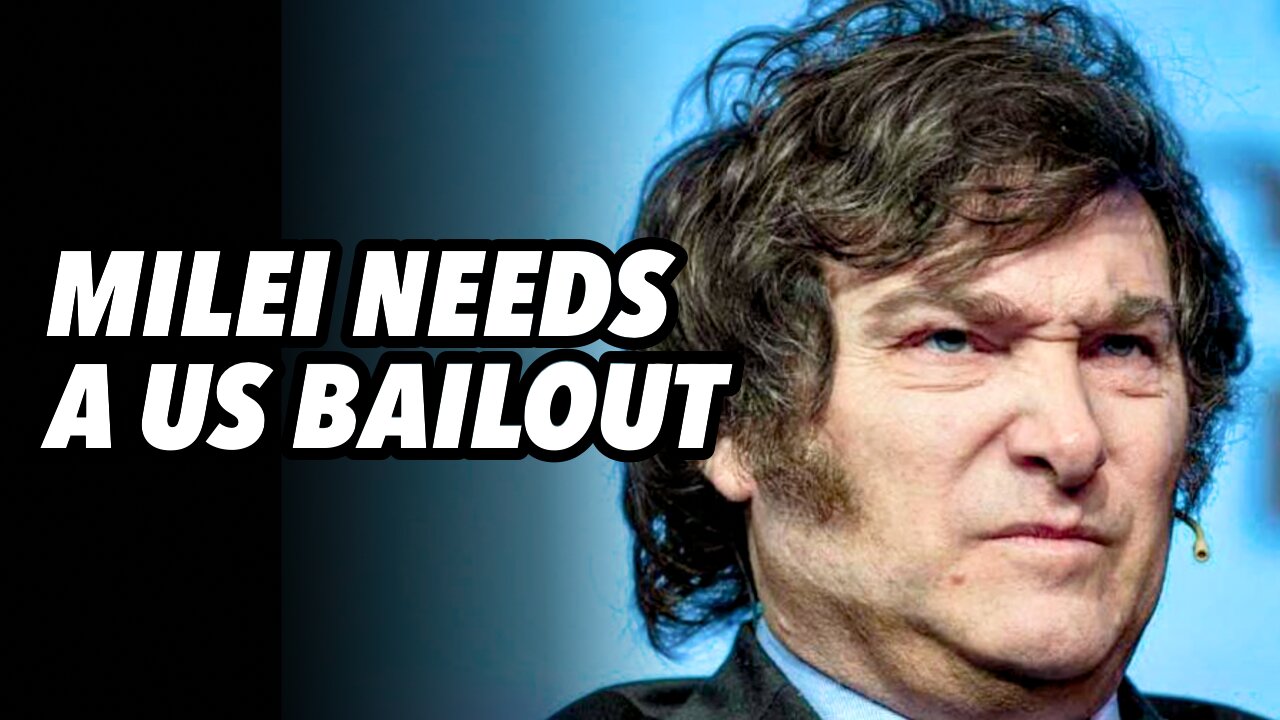 Milei needs a US bailout