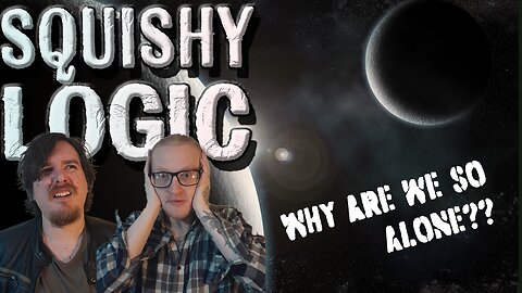 Why are we so alone | Squishy Logic
