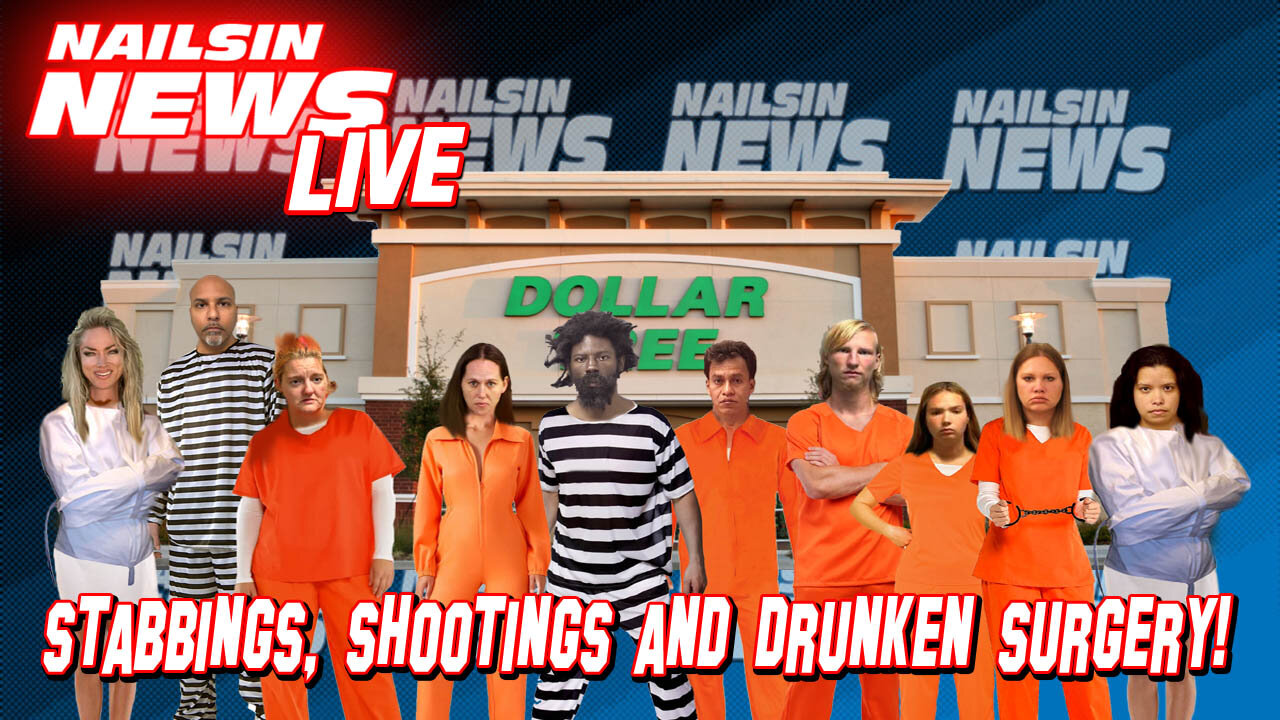 NAILSIN NEWS LIVE: Stabbings, Shootings And Drunken Surgery!