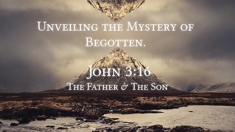 Unveiling the Mystery of Begotten - John 3:16