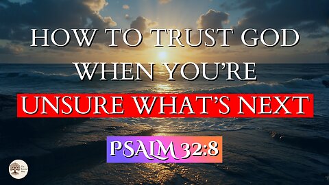 How to Trust God When You’re Unsure What’s Next | Psalm 32:8