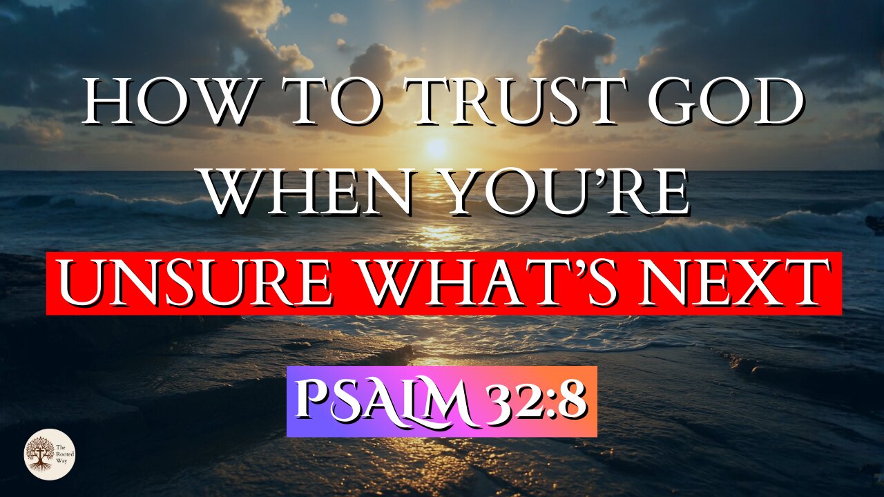 How to Trust God When You’re Unsure What’s Next | Psalm 32:8