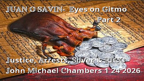 JUAN O SAVIN- Eyes on Gitmo Justice, Arrests, Silver & RICO - JMC 1 24 2026