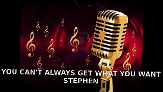 STEPHEN YOU CAN'T ALWAYS GET WHAT YOU WANT