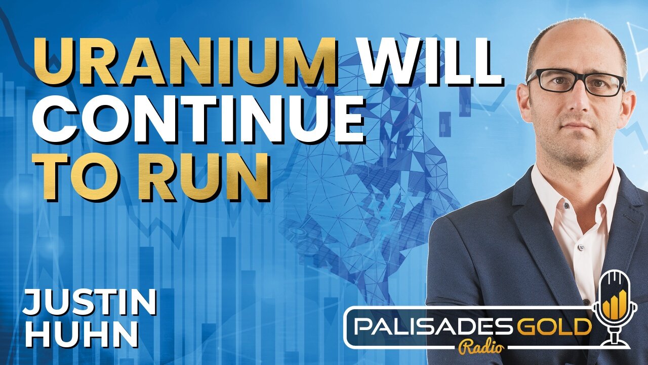 Justin Huhn: 'Unbelievable Opportunity' in Uranium & The Case for $100+ Term Markets