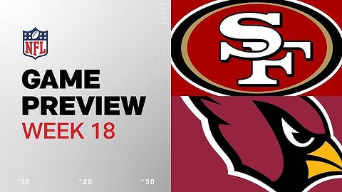 San Francisco 49ers vs. Arizona Cardinals ｜ 2024 Week 18 Game Preview