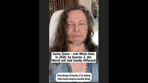 Sacha Stone - met White Hats. In 2026, by Quarter 2, the World will look totally different!
