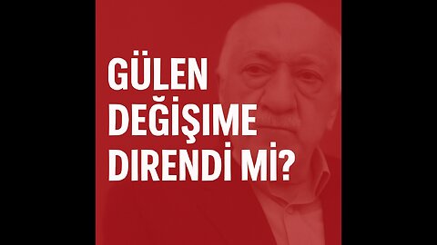 GÜLEN CEMAAT İÇİ DEĞİŞİME DİRENDİ Mİ?
