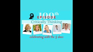 100th Episode Of Critically Thinking - A Celebration and Critically Thinking Session with the 5 Docs