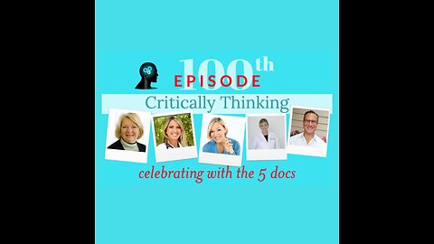 100th Episode Of Critically Thinking - A Celebration and Critically Thinking Session with the 5 Docs