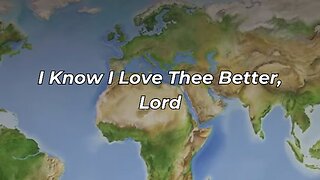 I Know I Love Thee Better, Lord (FWBC)