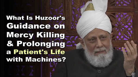 What Is Huzoor's Guidance on Mercy Killing & Prolonging a Patient's Life with Machines?