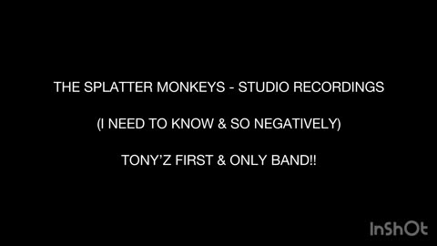 THE SPLATTER MONKEYS - TONY’Z 1ST BAND (ORIG SONGZ: I NEED TO KNOW & SO NEGATIVELY)