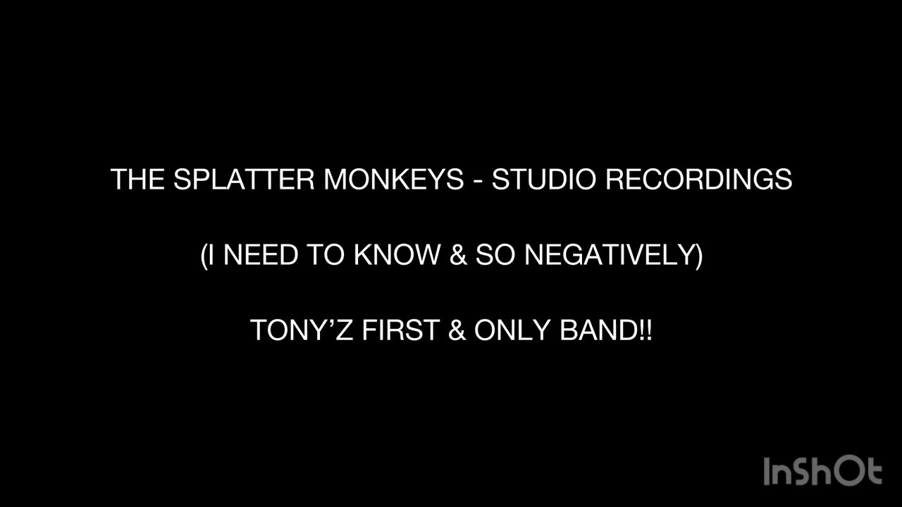 THE SPLATTER MONKEYS - TONY’Z 1ST BAND (ORIG SONGZ: I NEED TO KNOW & SO NEGATIVELY)