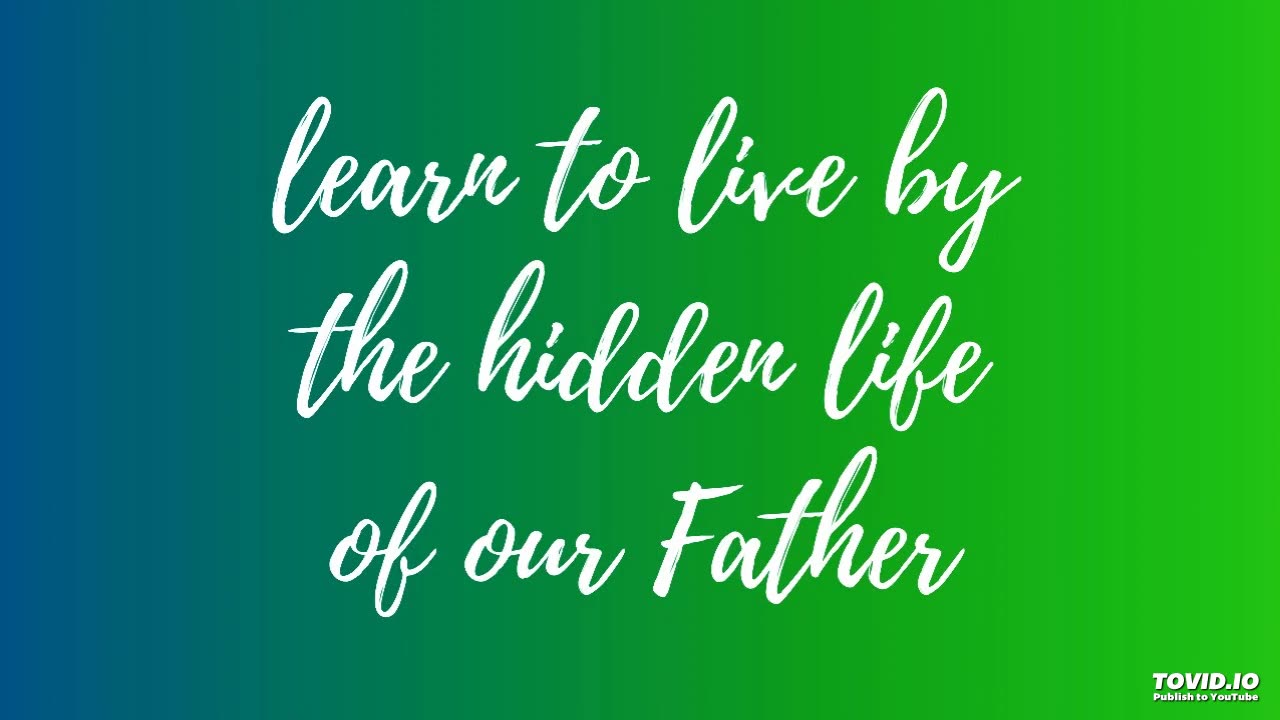 learn to live by the hidden life of our Father