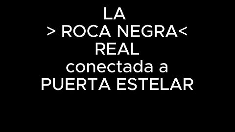 LA > ROCA NEGRA< REAL conectada a PUERTA ESTELAR