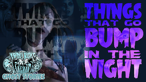 Friday Night Frights #31 - Things that go BUMP in the night