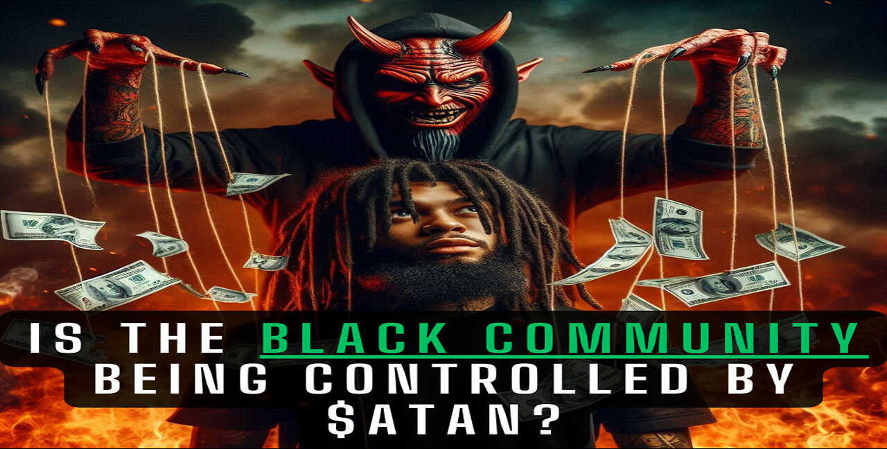 IS THE BLACK COMMUNTIY BEING CONTROLLED BY SATAN??