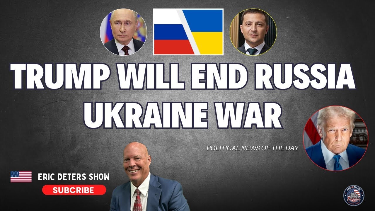 Trump Will End Ukraine War | Eric Deters Show