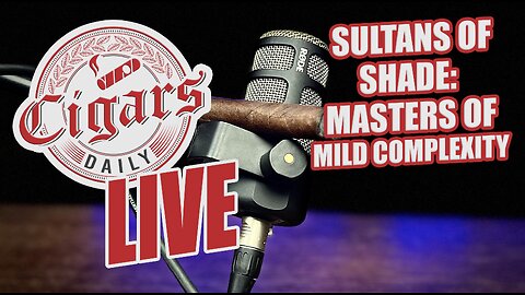 Cigars Daily LIVE 358 (Sultans of Shade: Masters of Mild Complexity)