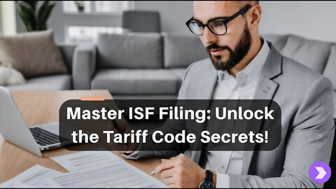 Mastering Tariff Codes: Your Key to Successful ISF Filing