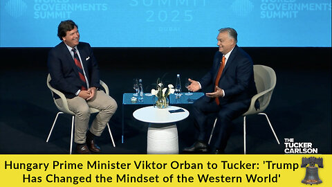 Hungary Prime Minister Viktor Orban to Tucker: 'Trump Has Changed the Mindset of the Western World'