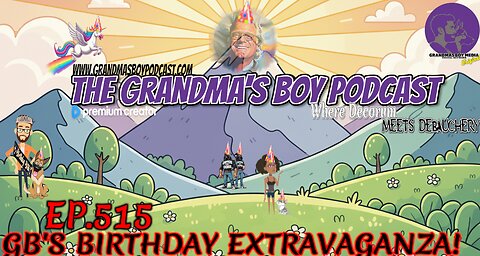The Grandmas Boy Podcast EP.515-GB'S BIRTHDAY EXTRAVAGANZA!