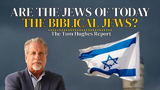 Is There Any Proof That The Jews of Today Are Biblical Jews? | The Tom Hughes Report