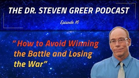 The Dr. Steven Greer Podcast Episode 16 - "How to Avoid Winning the Battle and Losing the War"