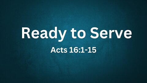 Acts 16:1-15 (Full Service), "Ready to Serve"