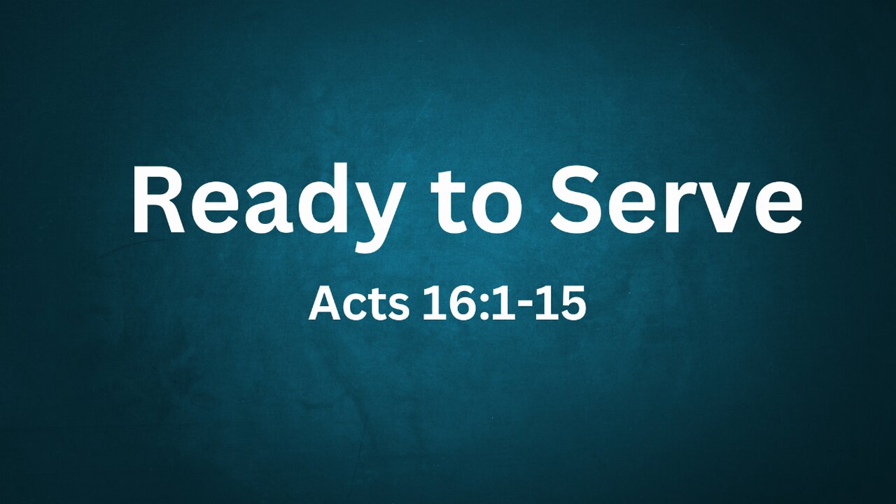 Acts 16:1-15 (Full Service), "Ready to Serve"