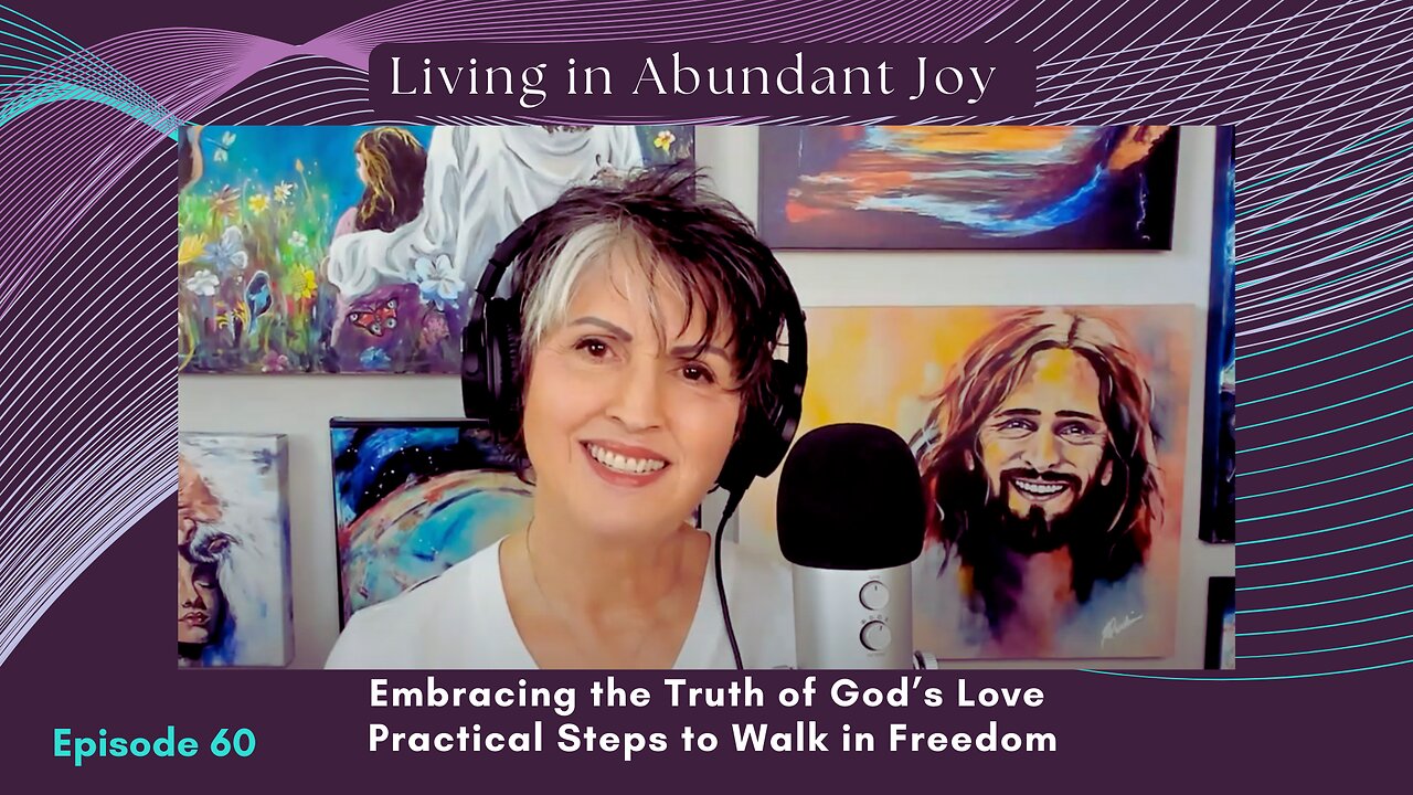 Embracing the Truth of God’s Love – Practical Steps to Walk in Freedom (Episode 60)