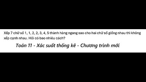 Toán 11: Xác suất: Xếp 7 chữ số 1, 1, 2, 2, 3, 4, 5 thành hàng ngang sao cho hai chữ số giống nhau