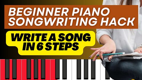 Write Songs on Piano FAST in 6 Easy Steps!