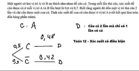 Toán 12: Một người có hai vị trí A và B ưa thích như nhau để câu cá. Trong mỗi lần thả câu, xác suất