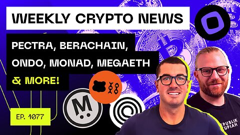 Weekly Crypto Update - Pectra, Berachain, Ondo, Monad, Megaeth & More