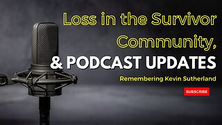 Loss in the Survivor Community & Podcast Updates: Remembering Kevin Sutherland