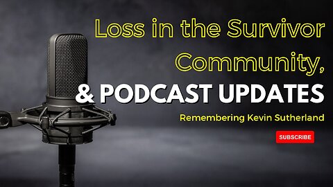 Loss in the Survivor Community & Podcast Updates: Remembering Kevin Sutherland