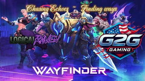We're BACK! Logical Raven and G2GGaming : Chasing the Echoes~Finding the Ways : Wayfinders