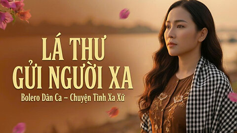 LÁ THƯ GỬI NGƯỜI XA – Bolero Hoài Niệm (Official music video)