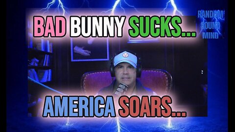 Ep. 17 - Bad Bunny Superbowl Sucks... America Rocks..